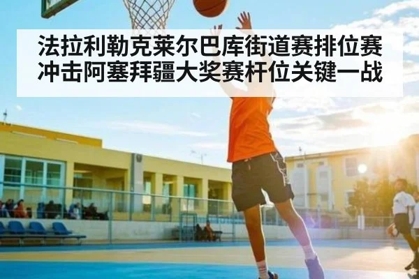 法拉利勒克莱尔巴库街道赛排位赛冲击阿塞拜疆大奖赛杆位关键一战 | kaiyun